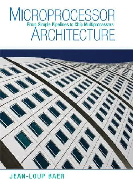 Microprocessor Architecture: From Simple Pipelines to Chip Multiprocessors by Jean-Loup Baer