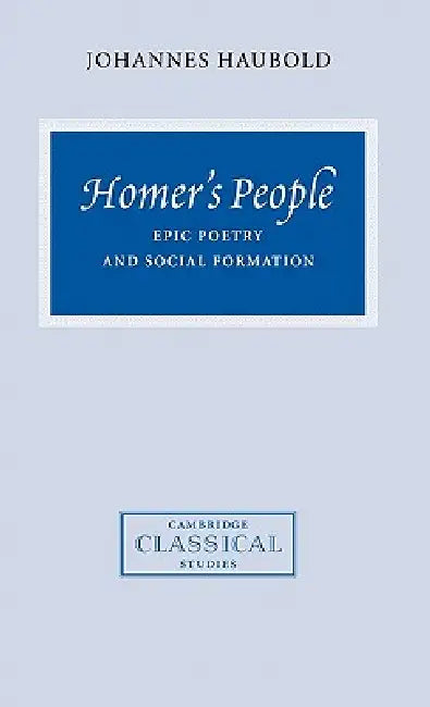 Homer's People: Epic Poetry and Social Formation by Johannes Haubold, P. E. Easterling, M. K. Hopkins