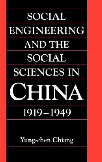 Social Engineering and the Social Sciences in China, 1919 1949 by Yung-Chen Chiang, William Kirby
