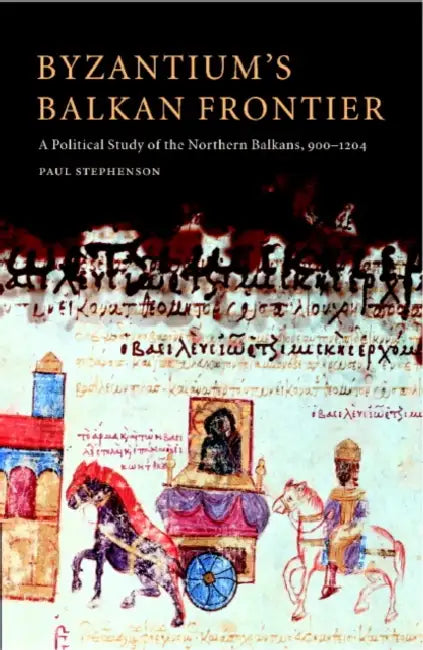Byzantium's Balkan Frontier: A Political Study of the Northern Balkans, 900 1204 by Paul Stephenson, Stephenson Paul