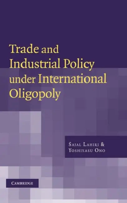 Trade and Industrial Policy Under International Oligopoly by Sajal Lahiri, Yoshiyasu Ono