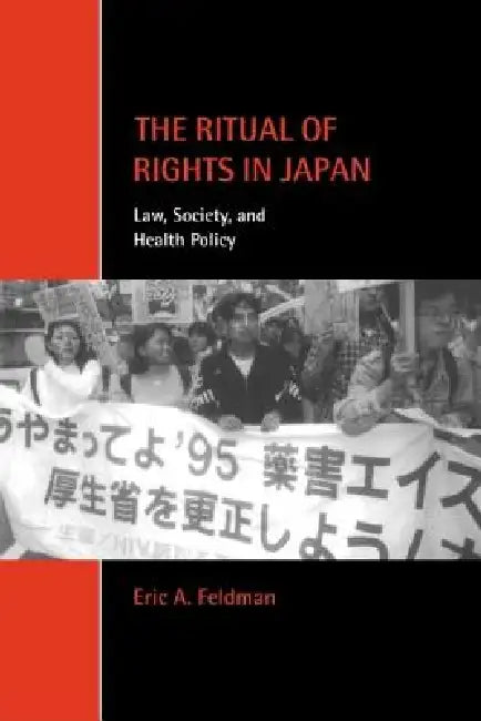 The Ritual of Rights in Japan: Law, Society, and Health Policy by Eric A. Feldman