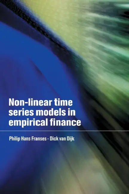 Non-Linear Time Series Models in Empirical Finance by Philip Hans Franses, Dick Van Dijk, Dick Van Dijk