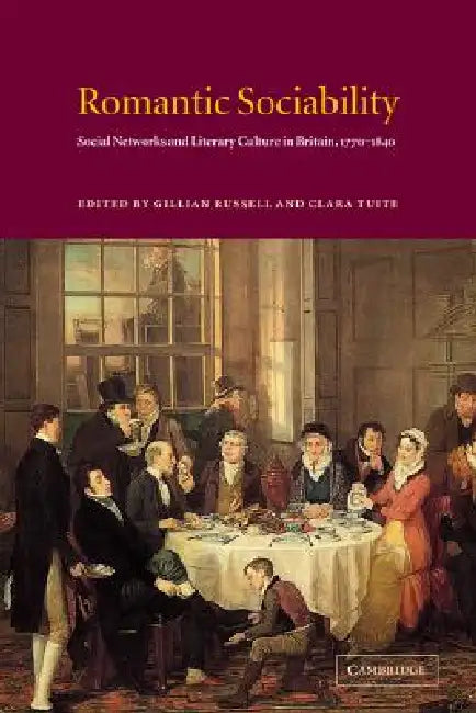 Romantic Sociability: Social Networks and Literary Culture in Britain, 1770 1840 by Gillian Russell, Clara Tuite