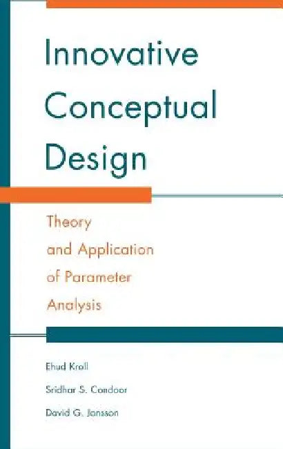 Innovative Conceptual Design: Theory and Application of Parameter Analysis by Ehud Kroll, Sridhar S. Condoor, David G. Jansson