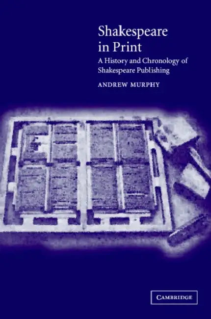 Shakespeare in Print: A History and Chronology of Shakespeare Publishing by Andrew Murphy