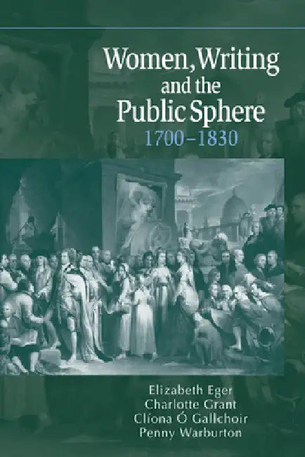 Women, Writing and the Public Sphere, 1700 1830 by Elizabeth Cavendish Egerton, Charlotte Grant, Penny Warburton