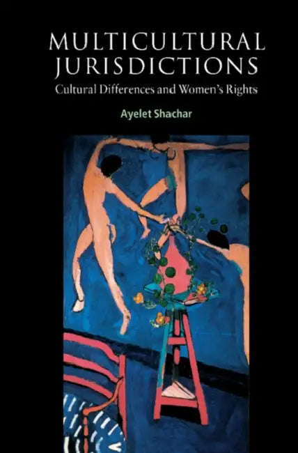 Multicultural Jurisdictions: Cultural Differences and Women's Rights by Ayelet Shachar, Ian Shapiro, Russell Hardin