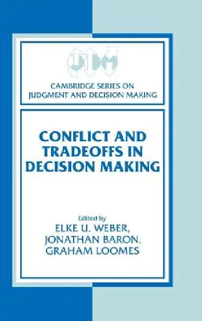 Conflict and Tradeoffs in Decision Making by Elke U. Weber, Jonathan Baron, Graham Loomes