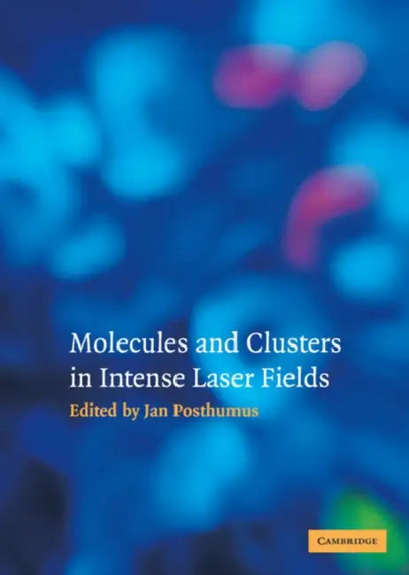 Molecules and Clusters in Intense Laser Fields by Jan Posthumus