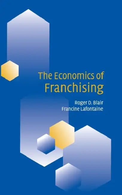 The Economics of Franchising by Roger D. Blair, Francine LaFontaine