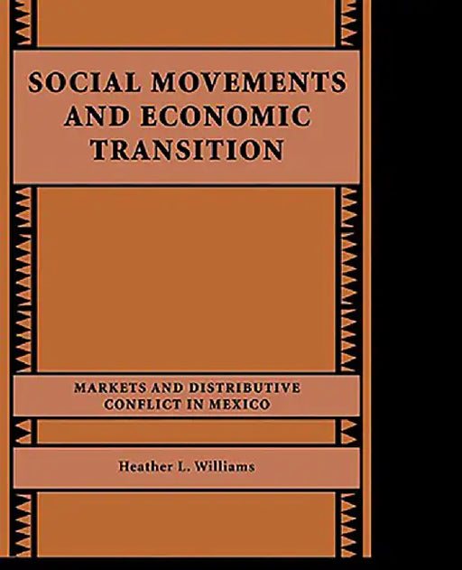Social Movements And Economic Transition: Markets and Distributive Conflict in Mexico by Heather L. Williams