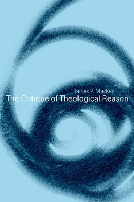 The Critique of Theological Reason by James P. Mackey