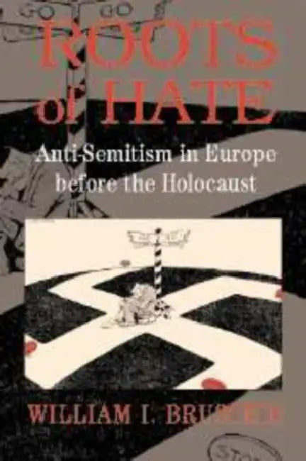 Roots of Hate: Anti-Semitism in Europe Before the Holocaust by William I. Brustein