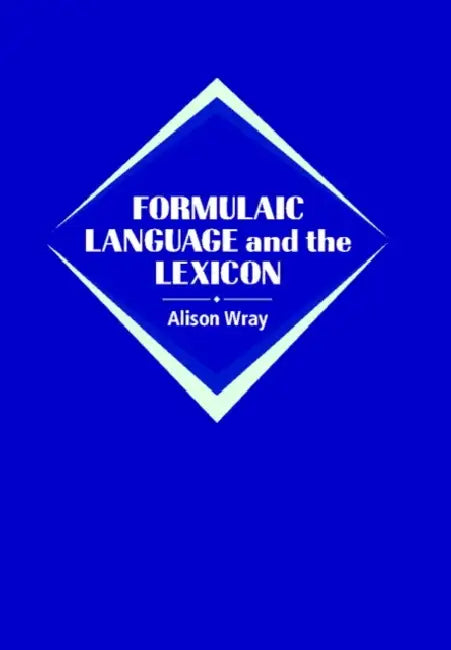 Formulaic Language and the Lexicon by Alison Wray