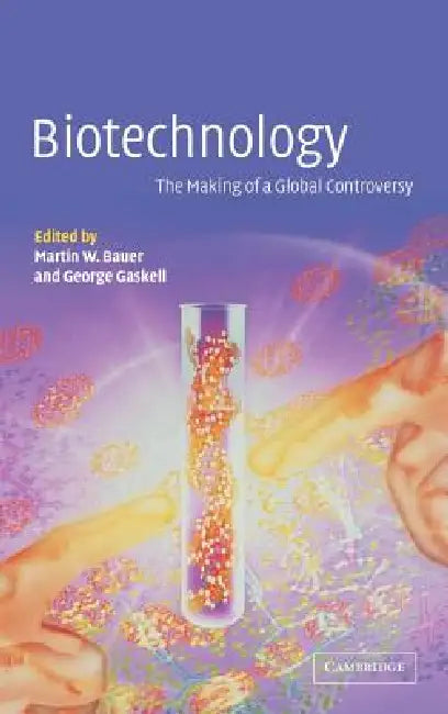 Biotechnology - The Making of a Global Controversy by Martin W. Bauer, George Gaskell, M. W. Bauer