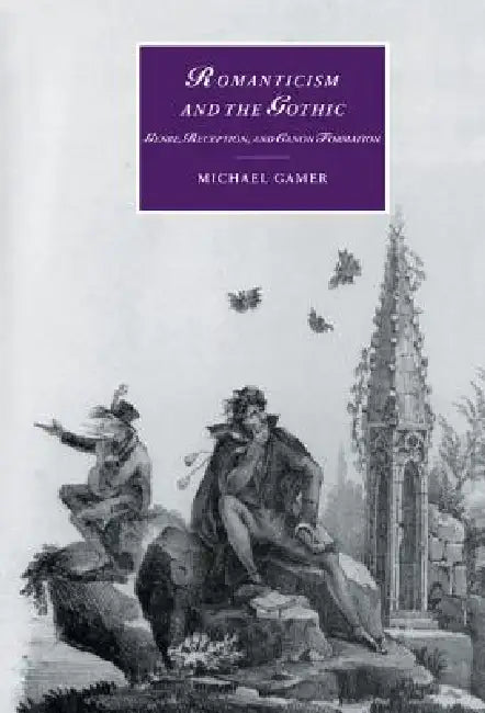 Romanticism and the Gothic: Genre, Reception, and Canon Formation by Michael Gamer, James Chandler, Marilyn Butler