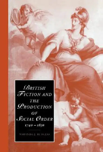 British Fiction and the Production of Social Order, 1740-1830 by Miranda J. Burgess