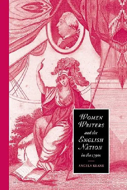 Women Writers and the English Nation in the 1790s: Romantic Belongings by Angela Keane