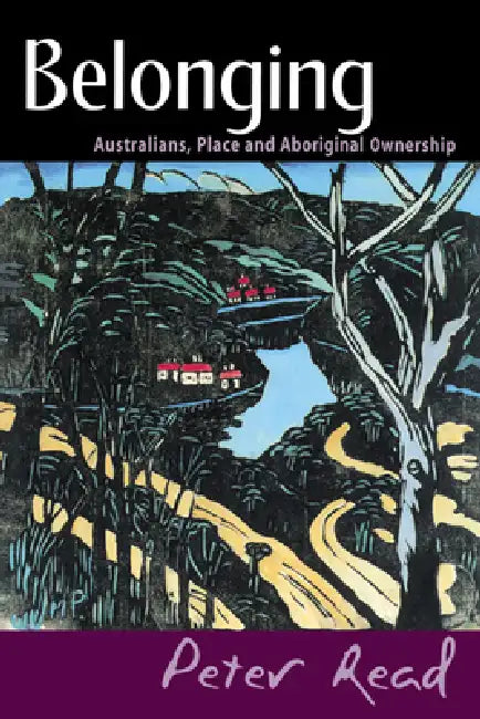Belonging: Australians, Place and Aboriginal Ownership by Peter Read