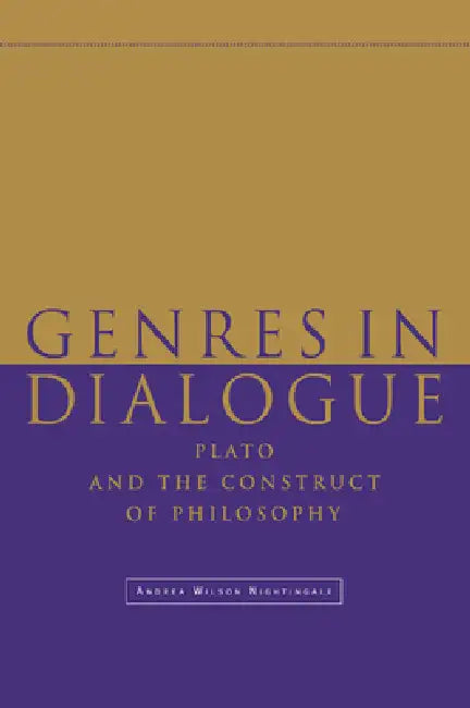 Genres in Dialogue: Plato and the Construct of Philosophy by Andrea Wilson Nightingale