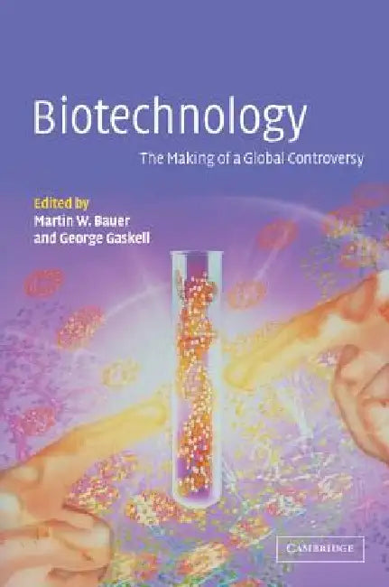 Biotechnology - The Making of a Global Controversy by Martin W. Bauer, George Gaskell, M. W. Bauer