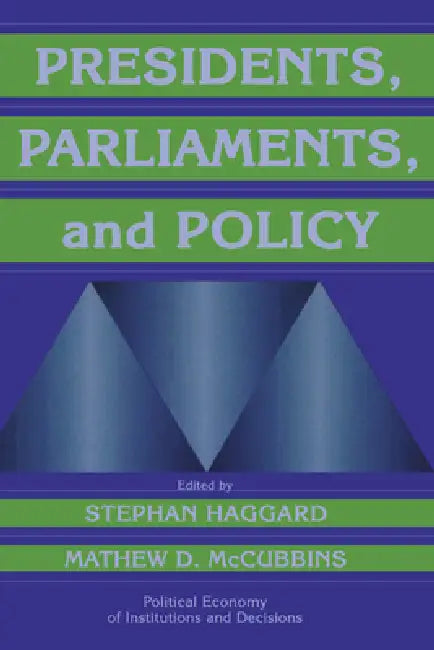 Presidents, Parliaments, and Policy by Stephan Haggard, Mathew D. McCubbins, Randall Calvert
