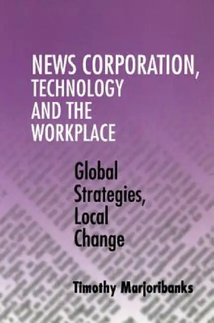 News Corporation, Technology and the Workplace by Timothy Marjoribanks