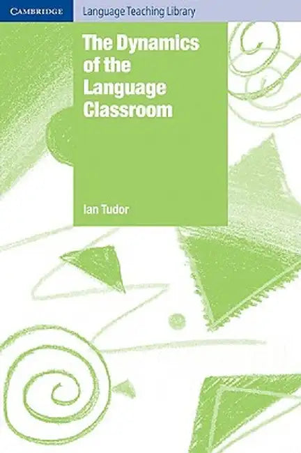 The Dynamics of the Language Classroom by Ian Tudor