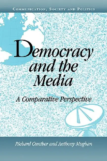 Democracy and the Media: A Comparative Perspective by Richard Gunther, Anthony Mughan