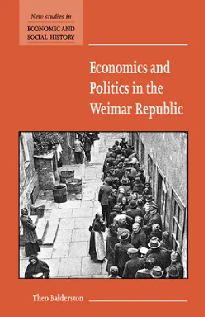 Economics and Politics in the Weimar Republic by Theo Balderston