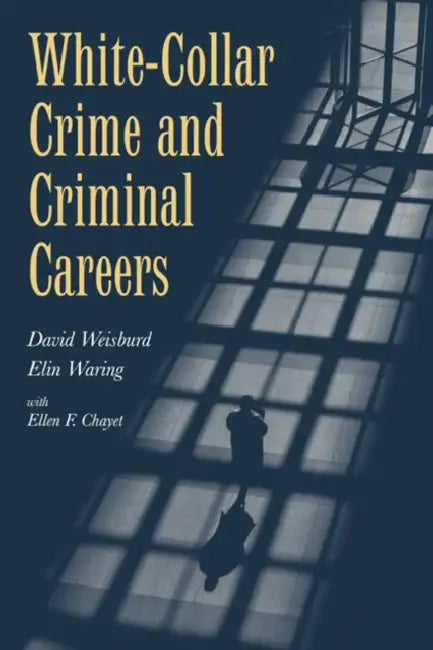 White-Collar Crime and Criminal Careers by David Weisburd, Elin Waring, Alfred Blumstein