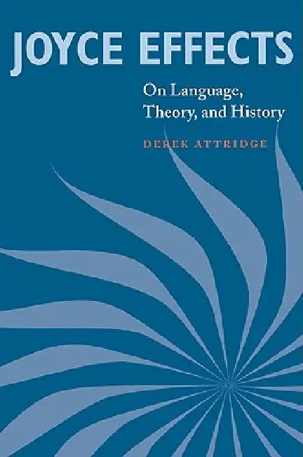 Joyce Effects: On Language, Theory, and History by Derek Attridge