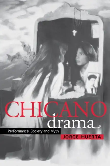 Chicano Drama: Performance, Society and Myth by Jorge a. Huerta, Huerta Jorge, Don B. Wilmeth