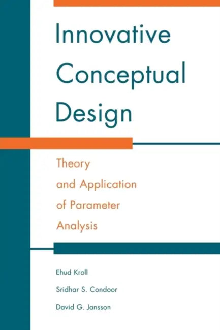 Innovative Conceptual Design: Theory and Application of Parameter Analysis by Ehud Kroll, Sridhar S. Condoor, David G. Jansson