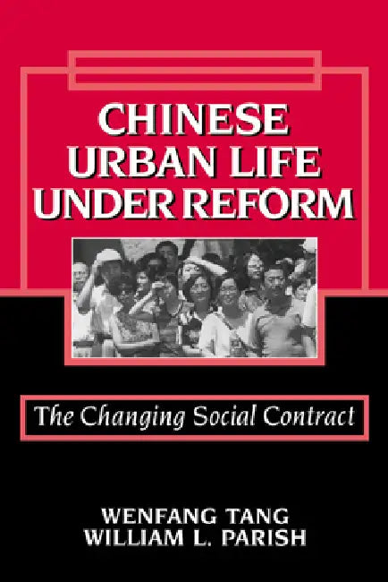 Chinese Urban Life Under Reform: The Changing Social Contract by Wenfang Tang, William L. Parish, William Kirby