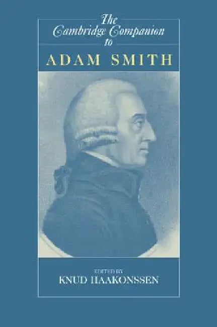 The Cambridge Companion to Adam Smith by Knud Haakonssen