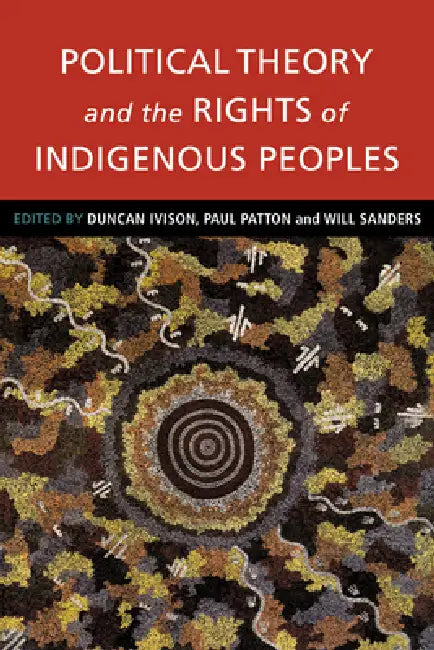Political Theory and the Rights of Indigenous Peoples by Duncan Ivison, Will Sanders, Paul Patton