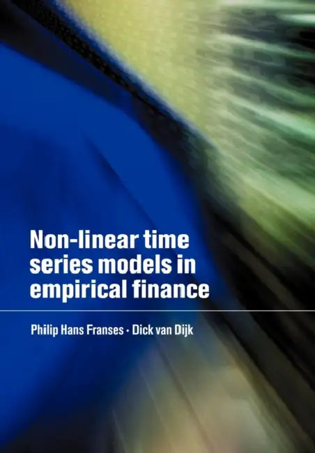 Non-Linear Time Series Models in Empirical Finance by Philip Hans Franses, Dick Van Dijk, Dick Van Dijk