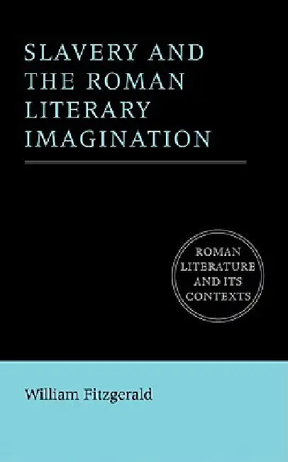 Slavery and the Roman Literary Imagination by William Fitzgerald, D. C. Feeney, Stephen Hinds