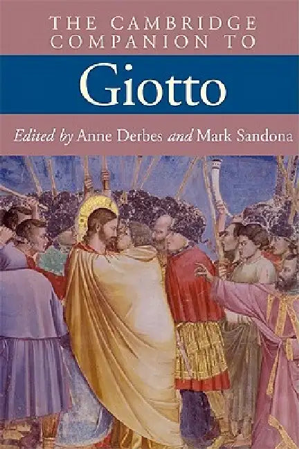 The Cambridge Companion to Giotto by Anne Derbes, Mark Sandona