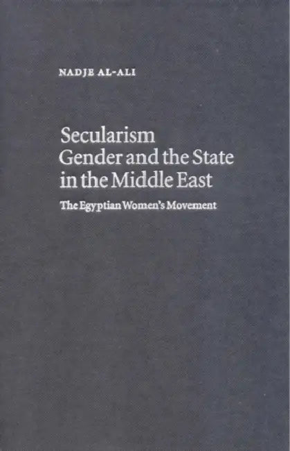Secularism, Gender and the State in the Middle East: The Egyptian Women's Movement by Nadje Al-Ali, Charles Tripp, Julia A. Clancy-Smith