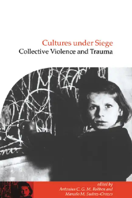 Cultures Under Siege: Collective Violence and Trauma by Antonius C. G. M. Robben, Marcelo M. Suarez-Orozco, Naomi Quinn