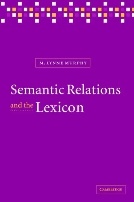 Semantic Relations and the Lexicon: Antonymy, Synonymy and Other Paradigms by M. Lynne Murphy