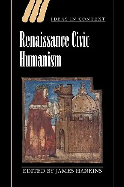 Renaissance Civic Humanism: Reappraisals and Reflections by James Hankins, James Hankins, Quentin Skinner