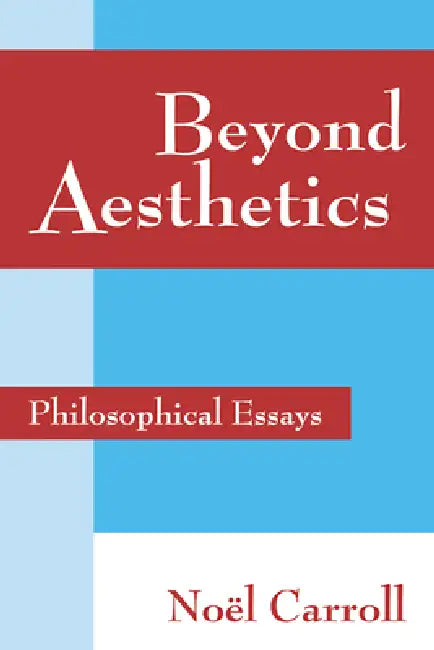 Beyond Aesthetics: Philosophical Essays by Noel Carroll, Nel Carroll