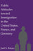Public Attitudes Toward Immigration In The United States, France, And Germany by Joel S. Fetzer