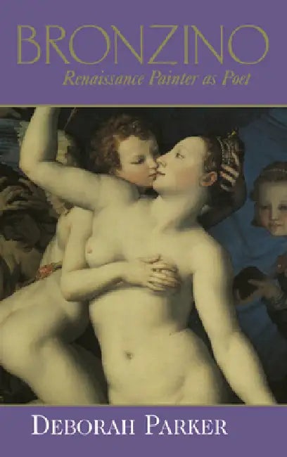 Bronzino: Renaissance Painter as Poet by Deborah Parker