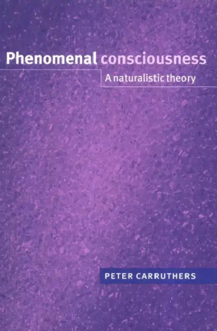 Phenomenal Consciousness: A Naturalistic Theory by Peter Carruthers