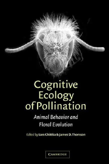 Cognitive Ecology of Pollination: Animal Behaviour and Floral Evolution by Lars Chittka, James D. Thomson